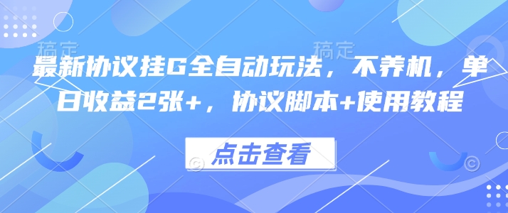 最新协议挂G全自动玩法，不用养机，单日收益2张+，协议脚本+使用教程【揭秘】-资源云