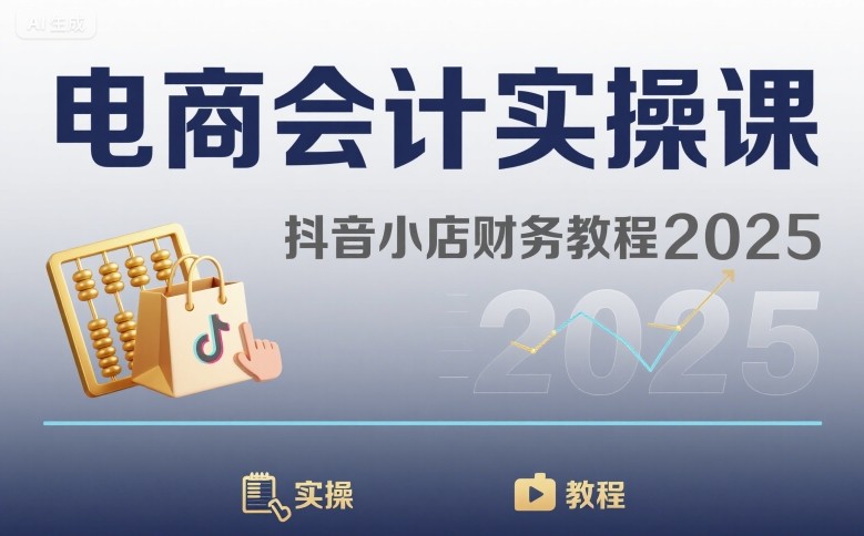 电商会计实操课-抖音小店财务教程2025-资源云