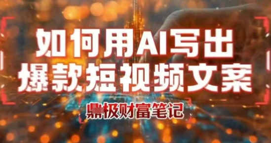 如何用AI写出高赞爆款文案，用ai高效做出爆款短视频文案-资源云