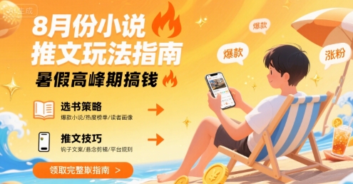 8月份小说推文玩法指南，暑假高峰期搞钱-资源云