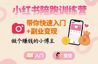小红书陪跑训练营，带你快速入门+副业变现，做个賺钱的小博主-资源云