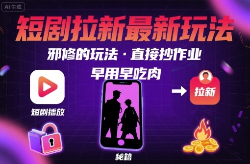 解锁短剧拉新最新玩法，邪修的玩法，直接抄作业，早用早吃肉-资源云