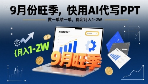 9月份旺季，快用AI代写PPT，做一单结一单，稳定月入1-2W【附AI工具和模板】-资源云