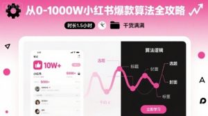 从0-1000W小红书爆款算法全攻略,时长1.5小时,干货满满-资源云