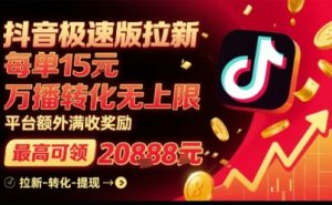 抖音极速版拉新,平台扶持力度大,每单15米,万播转化无上限,平台额外满收奖励-资源云