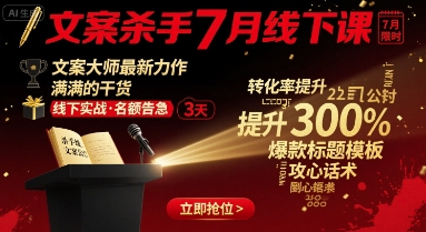 文案杀手7月线下课，​文案大师最新力作，满满的干货-资源云