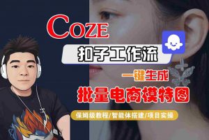 COZE扣子工作流一键生成批量电商模特图,保姆级教程-智能体搭建-项目实操-资源云