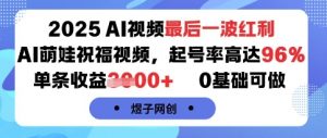 2025AI视频最后一波红利，AI萌娃祝福视频，起号率高达96%，单条收益1k+，0基础可做-资源云