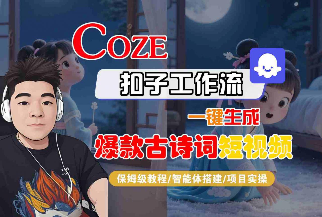 COZE扣子工作流一键生成爆款古诗词短视频，保姆级教程-智能体搭建-项目实操-资源云