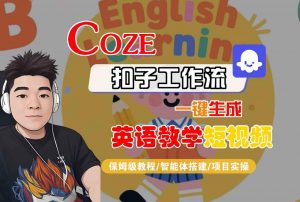 COZE扣子工作流一键生成英语教学短视频,保姆级教程-智能体搭建-项目实操-资源云