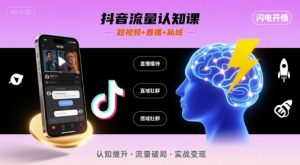 抖音流量认知课,短视频+直播+私域,认知提升,闪电开悟-资源云