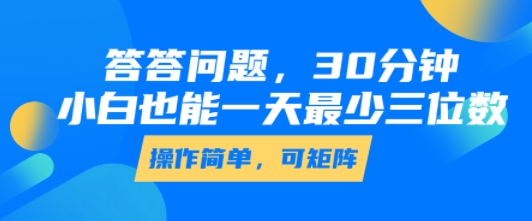 答答问题，30分钟，小白也能一天最少也有三位数，操作简单-资源云