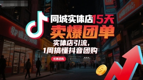 同城实体店15天卖爆团单，实体店引流，1周搞懂抖音团购-资源云