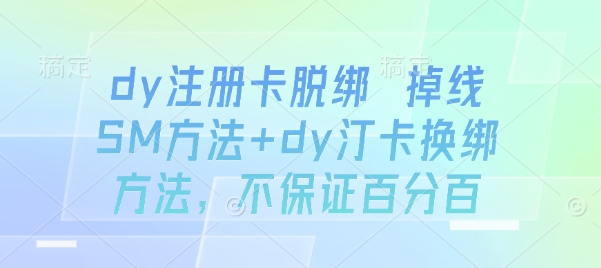 dy注册卡脱绑 掉线SM方法+dy汀卡换绑方法，不保证百分百-资源云