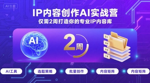 IP内容创作AI实战营，仅需2周打造你的专业IP内容库-资源云