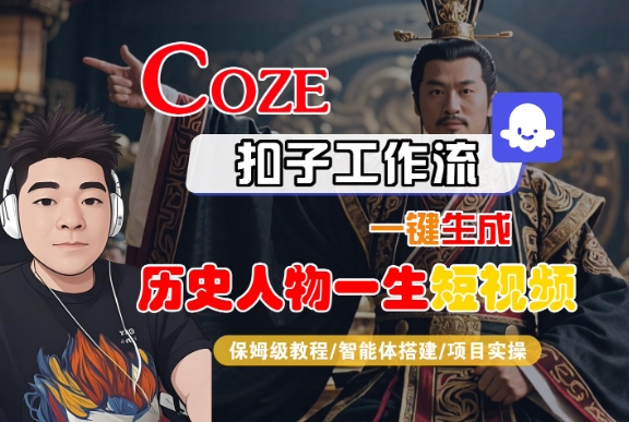 COZE扣子工作流一键生成历史人物一生短视频，保姆级教程-智能体搭建-项目实操-资源云