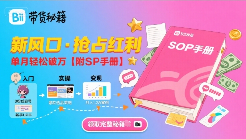 B站哔哩哔哩带货秘籍，新风口，抢占红利，单月轻松破万【附SOP手册】-资源云
