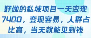 好做的私域项目一天变现1k+,变现容易,人群占比高,当天就能见到钱-资源云