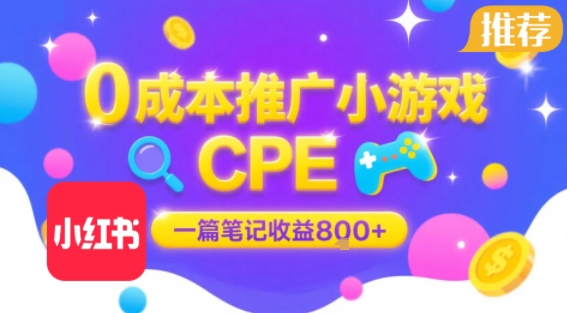 0成本小红书笔记推广小游戏CPE，一篇笔记收益8张+大厂稳定，抓紧冲!-资源云