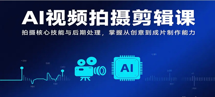 AI视频拍摄剪辑课 拍摄核心技能与后期处理 掌握从创意到成片制作能力-资源云