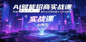 AI赋能招商实战课 思维构建、能力矩阵建设 解析全流程秘籍与工作流搭建-资源云