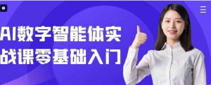 AI数字智能体实战课零基础入门-资源云