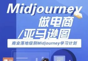 Midjourney做电商亚马逊图-商业落地级别Midjourney学习计划-AI跨境电商教程-资源云