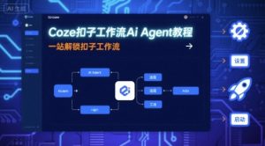 Coze扣子工作流Ai Agent教程，一站解锁扣子工作流-资源云