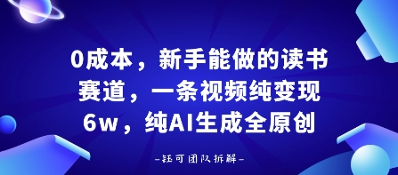 0成本，新手能做的读书赛道，小白也能月入1W+，纯AI生成全原创-资源云