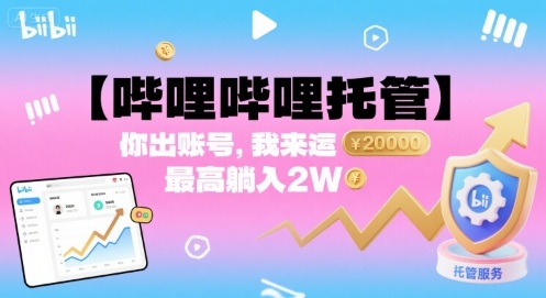 【哔哩哔哩托管】你出账号，我来运营，最高躺入2W【揭秘】-资源云