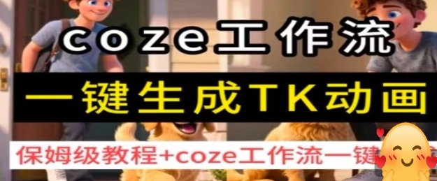 coze工作流一键生成TK动画，保姆级教程+coze工作流一键生成-资源云