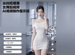 抹胸短裙美女舞蹈视频AI视频制作提示词（含绘图词、视频词）+视频教程-资源云