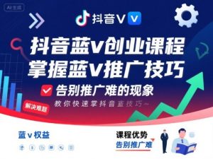 抖音蓝v创业课程,教你快速掌握抖音蓝v推广技巧,告别推广难的现象-资源云