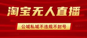 淘宝无人直播带货最新技术,不封号,不违规 操作简单,开播爆单,日入1k+【揭秘】-资源云