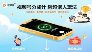 视频号分成计划超懒人玩法,10秒生成一条视频,纯手机操作,单日收益1k+【揭秘】-资源云