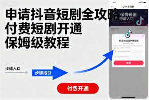 申请抖音短剧全攻略付费短剧开通,保姆级教程-资源云