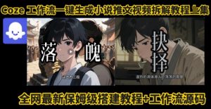 coze工作流一键生成小说推文视频搭建拆解教程,无需剪辑,无需拍摄写文案智能体拆解-资源云