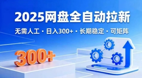 2025网盘全自动拉新，无需人工，日入3张，长期稳定，可矩阵【揭秘】-资源云