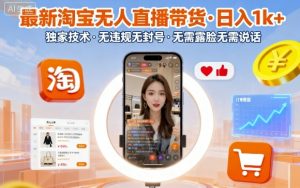 最新淘宝无人直播带货，日入1k+，独家技术，无违规无封号，无需露脸无需说话【揭秘】-资源云
