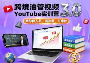 跨境油管视频YouTube实训营3.0，助你稳入局、搞流量、打爆款-资源云