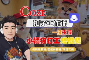 Coze扣子智能体工作流一键生成“小橘猫打工“短视频，全流程保姆级教学-资源云