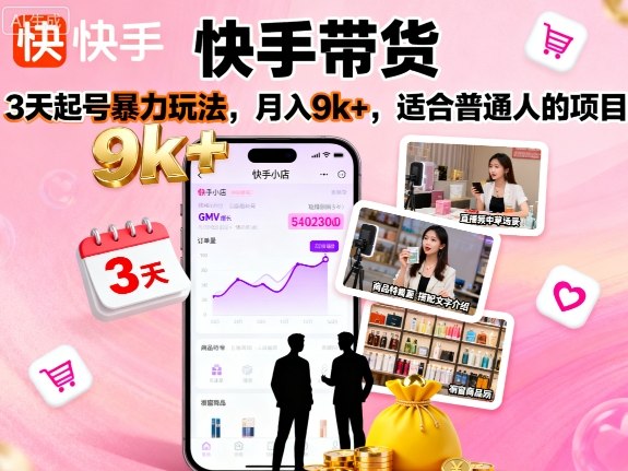 快手带货，3天起号暴力玩法，月入9k+，适合普通人的项目-资源云