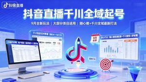 抖音直播千川全域起号,9月全新玩法,大部分类目适用,随心推以及千川全域最新打法-资源云