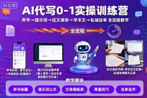 AI代写0-1实操训练营,从养号、提示词、征文演讲、学术文,到私域谈单的全流程教学-资源云