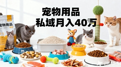 月变现40个！宠物用品私域运营的精准掘金之道玩法-资源云