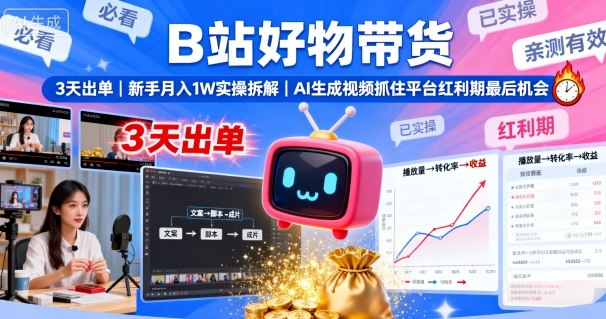 B站好物带货，3天出单，新手月入1W实操拆解，AI生成视频，抓住平台红利期最后机会-资源云