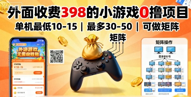 外面收费398的小游戏0撸项目，单机最低10-15，最多30-50单机，可以做矩阵-资源云