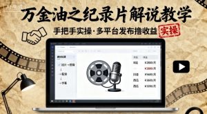 万金油之纪录片解说教学,手把手教你,完全实操,多平台发布撸收益-资源云