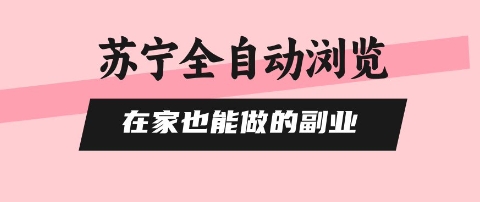 苏宁全自动浏览，在家也能做的副业，无需人工，0风控，单机日入5张+，直接矩阵开干【揭秘】-资源云