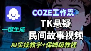 Coze扣子工作流一键生成TK悬疑民间故事视频，AI实操教学+保姆级教程-资源云